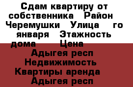 Сдам квартиру от собственника › Район ­ Черемушки › Улица ­ 9го января › Этажность дома ­ 5 › Цена ­ 7 000 - Адыгея респ. Недвижимость » Квартиры аренда   . Адыгея респ.